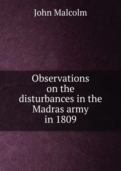 Обложка книги Observations on the disturbances in the Madras army in 1809, John Malcolm