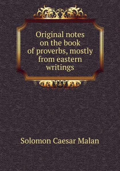 Обложка книги Original notes on the book of proverbs, mostly from eastern writings, Solomon Caesar Malan