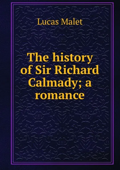 Обложка книги The history of Sir Richard Calmady; a romance, Lucas Malet