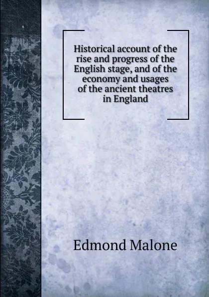 Обложка книги Historical account of the rise and progress of the English stage, and of the economy and usages of the ancient theatres in England, Edmond Malone