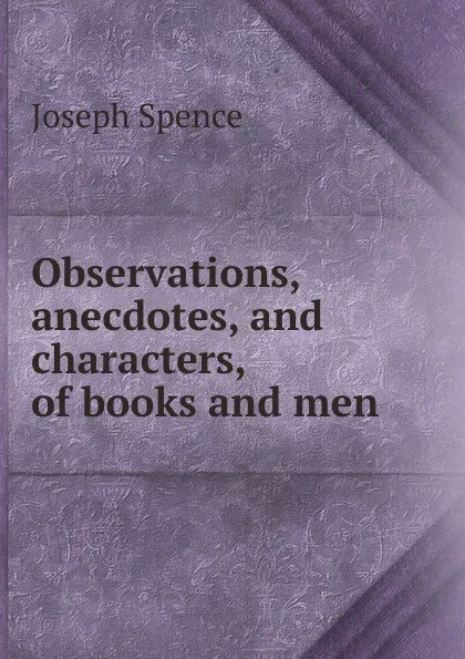 Обложка книги Observations, anecdotes, and characters, of books and men, Joseph Spence