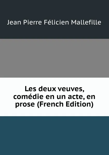 Обложка книги Les deux veuves, comedie en un acte, en prose (French Edition), Jean Pierre Félicien Mallefille