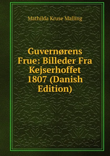 Обложка книги Guvern.rens Frue: Billeder Fra Kejserhoffet 1807 (Danish Edition), Mathilda Kruse Malling