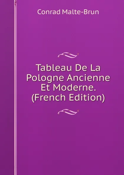 Обложка книги Tableau De La Pologne Ancienne Et Moderne. (French Edition), Conrad Malte-Brun