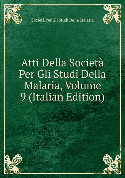 Обложка книги Atti Della Societa Per Gli Studi Della Malaria, Volume 9 (Italian Edition), Società Per Gli Studi Della Malaria