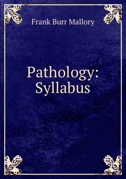 Обложка книги Pathology: Syllabus, Frank Burr Mallory