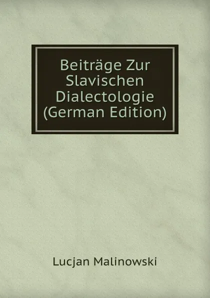 Обложка книги Beitrage Zur Slavischen Dialectologie (German Edition), Lucjan Malinowski