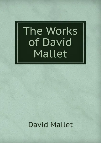 Обложка книги The Works of David Mallet, David Mallet