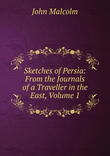 Обложка книги Sketches of Persia: From the Journals of a Traveller in the East, Volume 1, John Malcolm