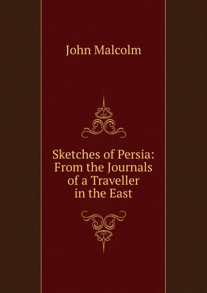 Обложка книги Sketches of Persia: From the Journals of a Traveller in the East, John Malcolm