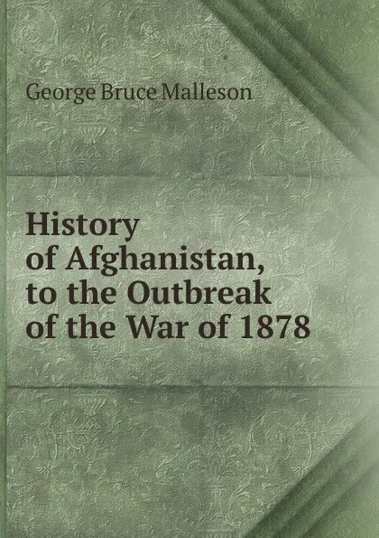 Обложка книги History of Afghanistan, to the Outbreak of the War of 1878, G. B. Malleson