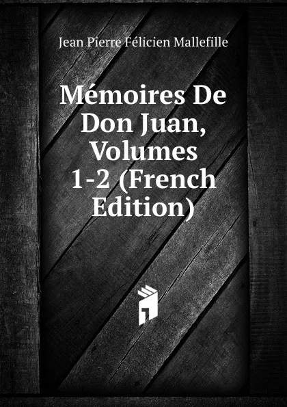 Обложка книги Memoires De Don Juan, Volumes 1-2 (French Edition), Jean Pierre Félicien Mallefille