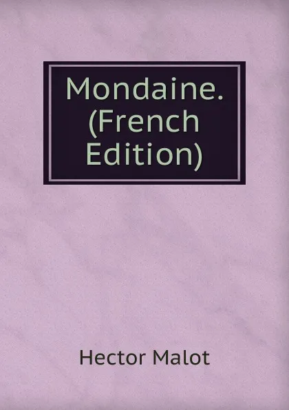 Обложка книги Mondaine. (French Edition), Hector Malot