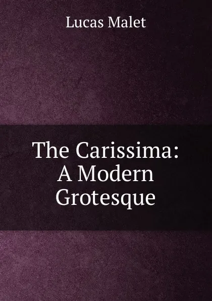 Обложка книги The Carissima: A Modern Grotesque, Lucas Malet