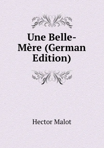 Обложка книги Une Belle-Mere (German Edition), Hector Malot