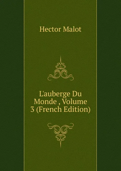 Обложка книги L.auberge Du Monde , Volume 3 (French Edition), Hector Malot