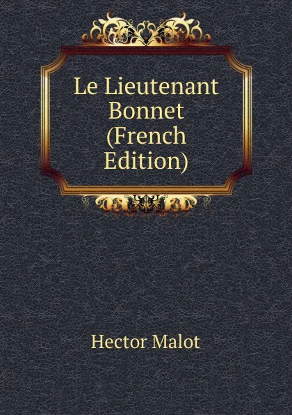 Обложка книги Le Lieutenant Bonnet (French Edition), Hector Malot