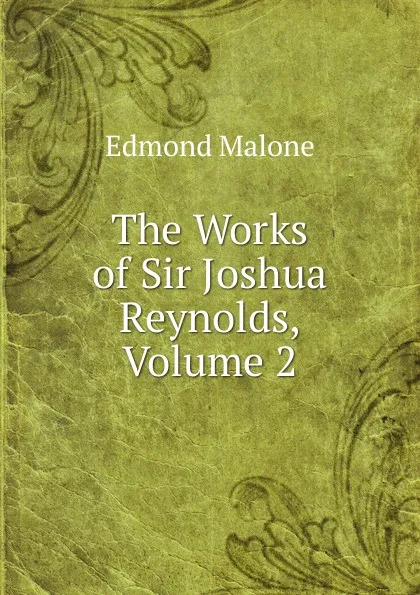 Обложка книги The Works of Sir Joshua Reynolds, Volume 2, Edmond Malone