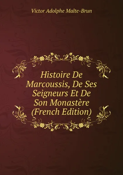 Обложка книги Histoire De Marcoussis, De Ses Seigneurs Et De Son Monastere (French Edition), Victor Adolphe Malte-Brun