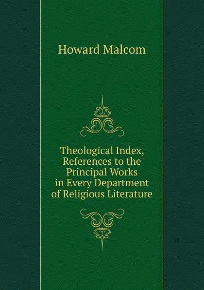 Обложка книги Theological Index, References to the Principal Works in Every Department of Religious Literature, Howard Malcom