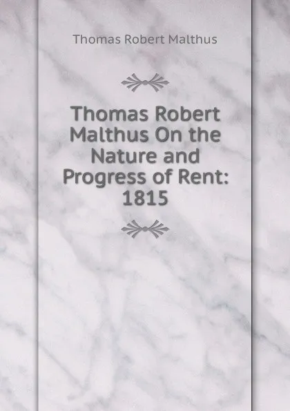 Обложка книги Thomas Robert Malthus On the Nature and Progress of Rent: 1815, Thomas Robert Malthus