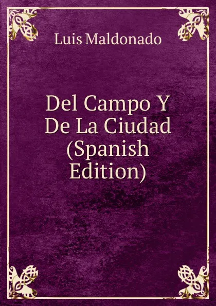 Обложка книги Del Campo Y De La Ciudad (Spanish Edition), Luis Maldonado