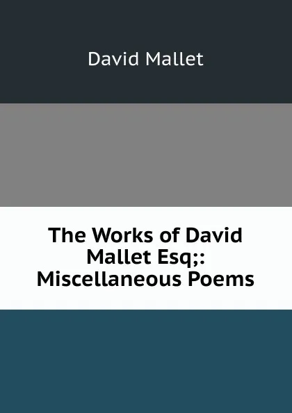 Обложка книги The Works of David Mallet Esq;: Miscellaneous Poems, David Mallet