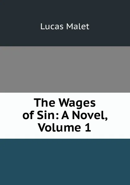 Обложка книги The Wages of Sin: A Novel, Volume 1, Lucas Malet