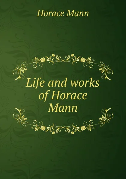 Обложка книги Life and works of Horace Mann, Horace Mann