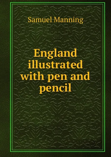 Обложка книги England illustrated with pen and pencil, Samuel Manning