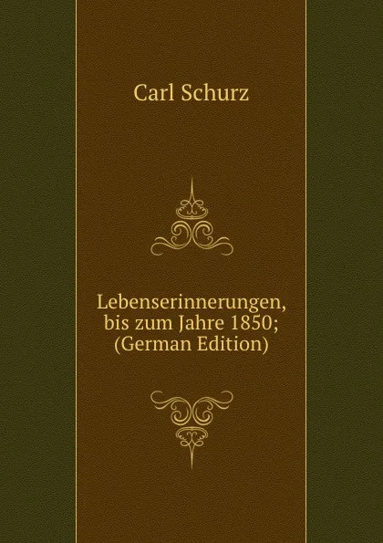 Обложка книги Lebenserinnerungen, bis zum Jahre 1850; (German Edition), Carl Schurz