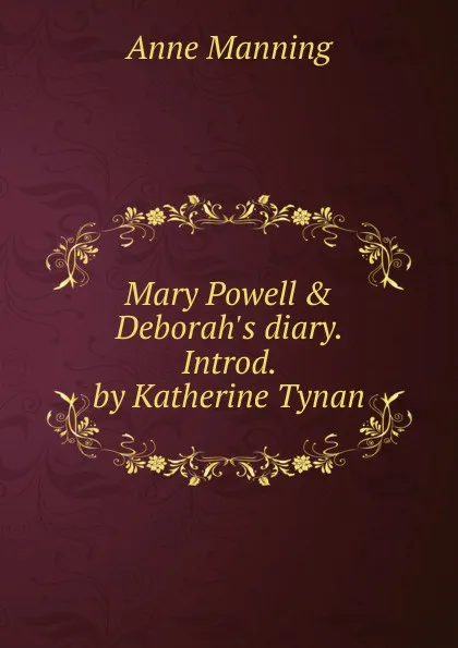 Обложка книги Mary Powell . Deborah.s diary. Introd. by Katherine Tynan, Manning Anne