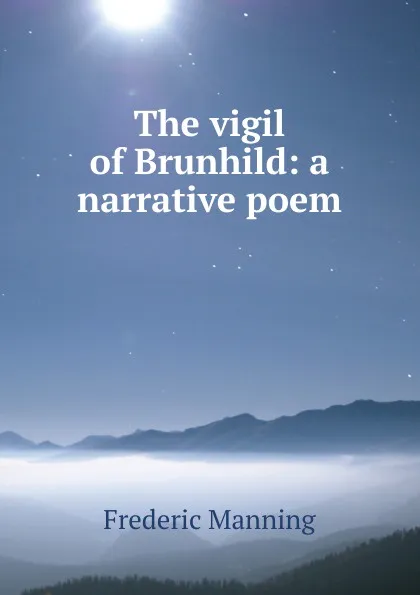 Обложка книги The vigil of Brunhild: a narrative poem, Frederic Manning