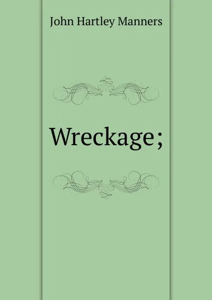 Обложка книги Wreckage;, John Hartley Manners