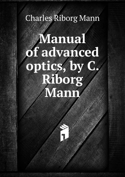 Обложка книги Manual of advanced optics, by C. Riborg Mann, Charles Riborg Mann