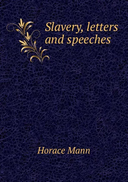 Обложка книги Slavery, letters and speeches, Horace Mann