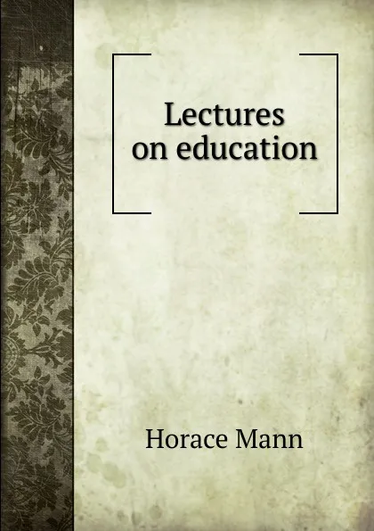 Обложка книги Lectures on education, Horace Mann