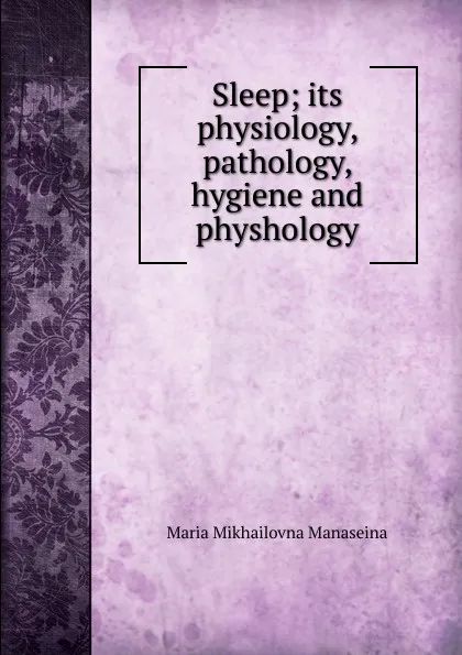 Обложка книги Sleep; its physiology, pathology, hygiene and physhology, Maria Mikhailovna Manaseina