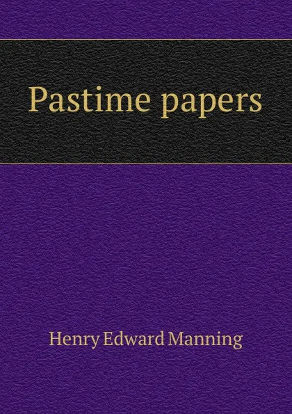 Обложка книги Pastime papers, Henry Edward Manning