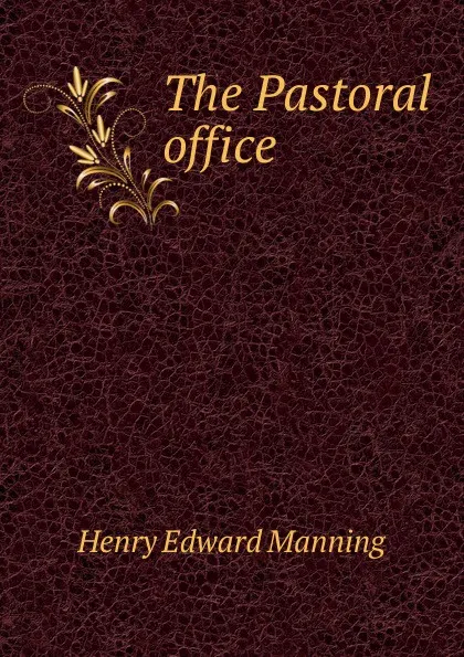 Обложка книги The Pastoral office, Henry Edward Manning
