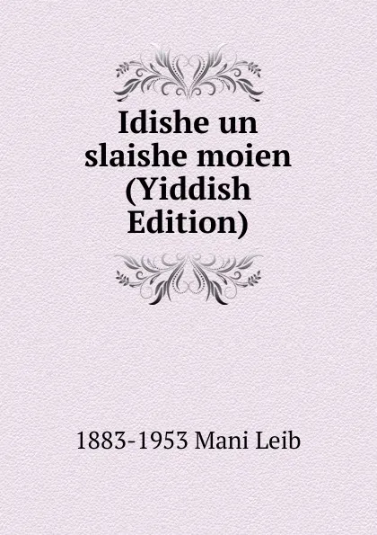 Обложка книги Idishe un slaishe moien (Yiddish Edition), 1883-1953 Mani Leib