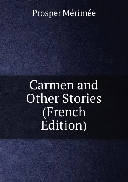Обложка книги Carmen and Other Stories (French Edition), Mérimée Prosper