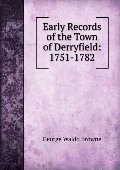 Обложка книги Early Records of the Town of Derryfield: 1751-1782, George Waldo Browne