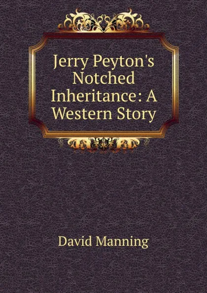 Обложка книги Jerry Peyton.s Notched Inheritance: A Western Story, David Manning