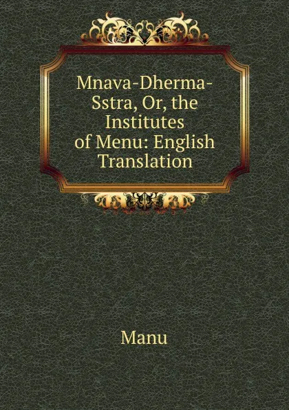 Обложка книги Mnava-Dherma-Sstra, Or, the Institutes of Menu: English Translation, Manu