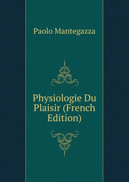 Обложка книги Physiologie Du Plaisir (French Edition), Paolo Mantegazza
