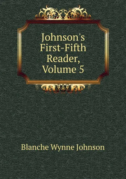 Обложка книги Johnson.s First-Fifth Reader, Volume 5, Blanche Wynne Johnson
