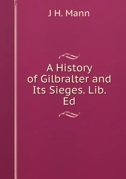 Обложка книги A History of Gilbralter and Its Sieges. Lib. Ed, J H. Mann