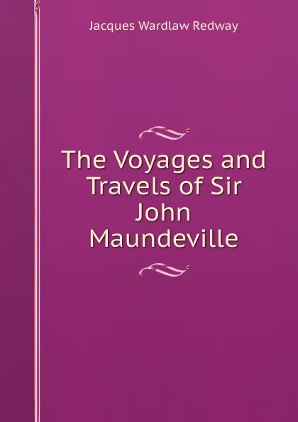 Обложка книги The Voyages and Travels of Sir John Maundeville, Jacques Wardlaw Redway