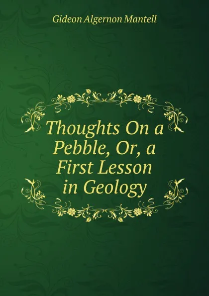 Обложка книги Thoughts On a Pebble, Or, a First Lesson in Geology, Gideon Algernon Mantell